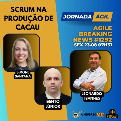 #JornadaÁgil EP1292 #AgileBreakingNews Scrum na produção de Cacau