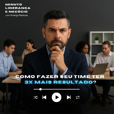 MINUTO LIDERANÇA E NEGÓCIO #326 | Como fazer seu time ter 3x mais resultado? | RODRIGO BARBOSA