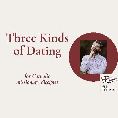 Three Kinds of Dating for Catholic Missionary Disciples // Episode 273