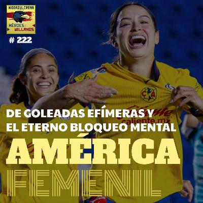 T12E11 - CLUB AMÉRICA FEMENIL - Goleadas Efímeras + Bloque Mental + Excusas y más excusas