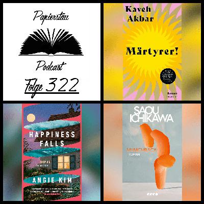 #322: Ei der Daus („Märtyrer!“ - Kaveh Akbar, „Happiness Falls“ - Angie Kim, „Hunchback“ - Saou Ichikawa)