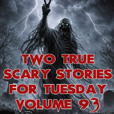 Two True Scary Stories for Tuesday Volume 93