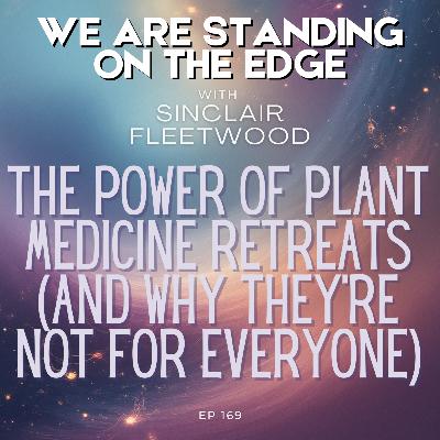 EP 169 | The Power of Plant Medicine Retreats (And Why They're Not For Everyone)