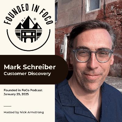 Mark Schreiber - Customer Discovery - Founded in FoCo Podcast Mark Schreiber - Customer Discovery - Founded in FoCo Podcast