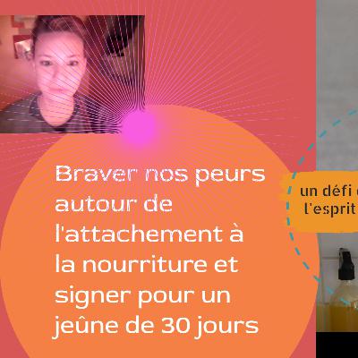 Braver nos peurs autour de l'attachement à la nourriture et signer pour un jeûne de 30 jours Braver nos peurs autour de l'attachement à la nourriture et signer pour un jeûne de 30 jours