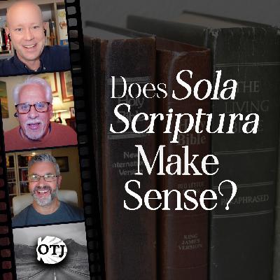 On the Journey, Episode 168: Does Sola Scriptura Make Sense? – Sola Scriptura 2.0, Part X