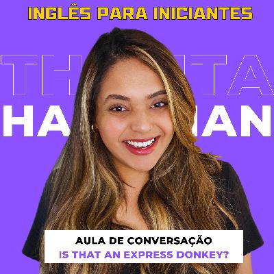 Ep 43: Aula de Conversação | Is That an Express Donkey? | Pratique o uso do Could, Should e Going To.