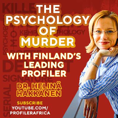 The Psychology of Murder with Finland’s Leading Profiler Dr. Helinä Häkkänen