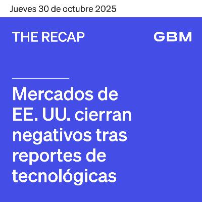 THE RECAP 30-10-25 | Mercados de EE. UU. cierran negativos luego de reportes de tecnológicas