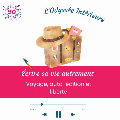 90- Écrire sa vie autrement : voyage, auto-édition et recherche de liberté 90- Écrire sa vie autrement : voyage, auto-édition et recherche de liberté
