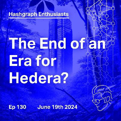Ep. 130: The End of an Era for Hedera?