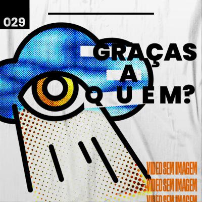 #29 - Graças a Quem?