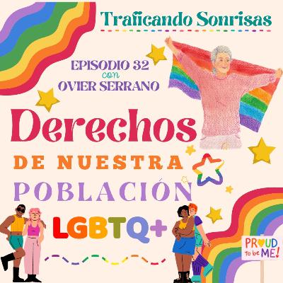 Ep 32• Derechos de nuestra Población LGBTQ+ con Ovier Serrano.