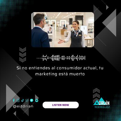 Si no entiendes al consumidor actual, tu marketing está muerto
