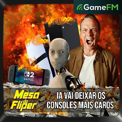 IA VAI DEIXAR OS CONSOLES MAIS CAROS - 27/11/2025 - Mesa do Fliper - Podcast