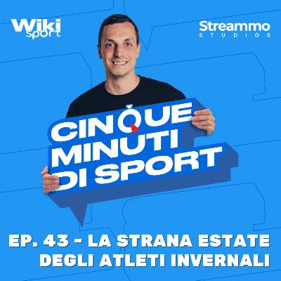 Ep. 43 | La strana estate degli atleti invernali Ep. 43 | La strana estate degli atleti invernali