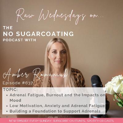 #637 Adrenal Fatigue, Burnout and the Impacts on Mood, Low Motivation, Anxiety and Adrenal Fatigue & Building a Foundation to Support Adrenals #637 Adrenal Fatigue, Burnout and the Impacts on Mood, Low Motivation, Anxiety and Adrenal Fatigue & Building a Foundation to Support Adrenals