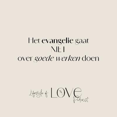 Goede werken doen om liefde te ontvangen en waarom dat NIET het evangelie is [6]