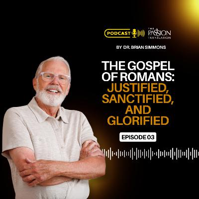 Episode 3: The Gospel of Romans Justified, Sanctified, and Glorified Episode 3: The Gospel of Romans Justified, Sanctified, and Glorified
