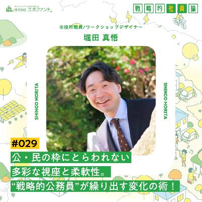 【#029】公・民の枠にとらわれない多彩な視座と柔軟性。"戦略的公務員"が繰り出す変化の術！【ゲスト：堀田真悟（市役所職員/ワークショップデザイナー）】