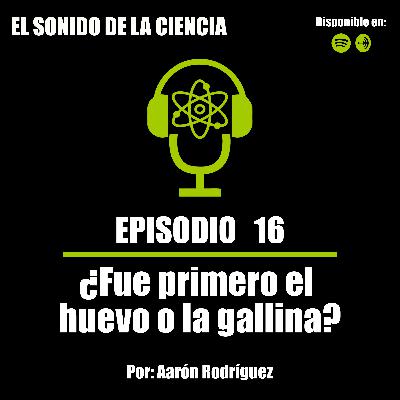 T1E16: ¿Fue primero el huevo o la gallina?