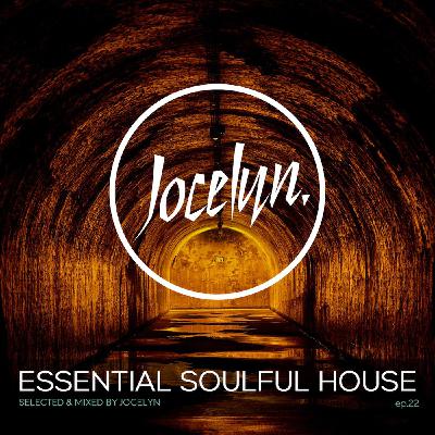ESSENTIAL SOULFUL HOUSE - Ep.22 By Jocelyn