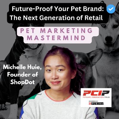 Future-Proof Your Pet Brand: Revolutionizing Retail with Michelle Huie of ShopDot | Pet Marketing Mastermind Podcast
