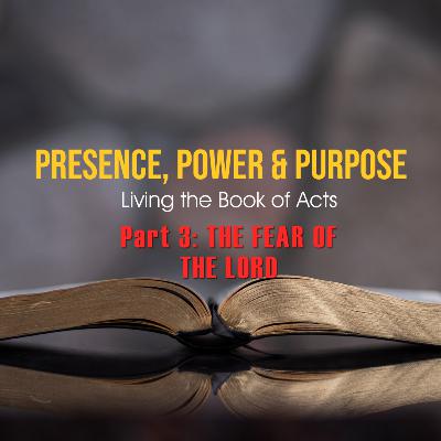 Presence, Power and Purpose: The Fear of the Lord (Part 3)