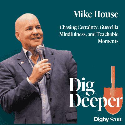 [Interview] Chasing Certainty, Guerrilla Mindfulness, and Teachable Moments | Mike House