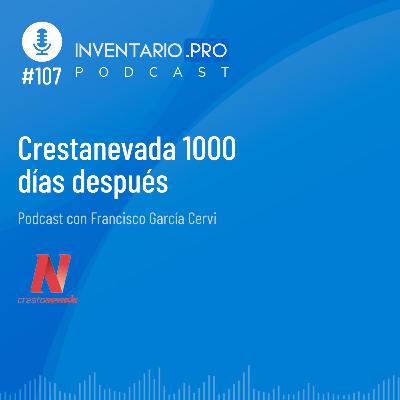 Crestanevada: 1000 días después - Episodio 107 podcast Inventario.pro