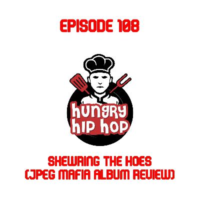 Ep. 108: Skewring the Hoes (JPEGMAFIA Album Review)