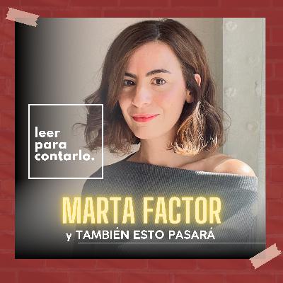 Ep. 34, Marta Factor y También esto pasará