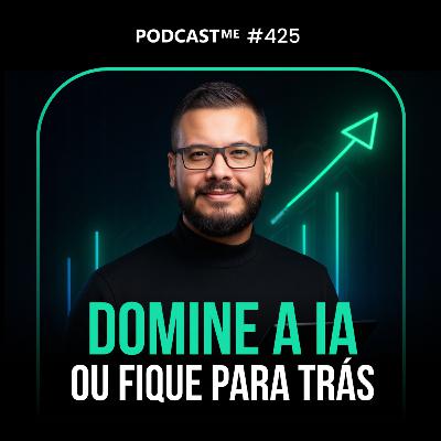 Como a inteligência artificial está fazendo empresários faturarem milhares de reais a mais. | PodcastME #425