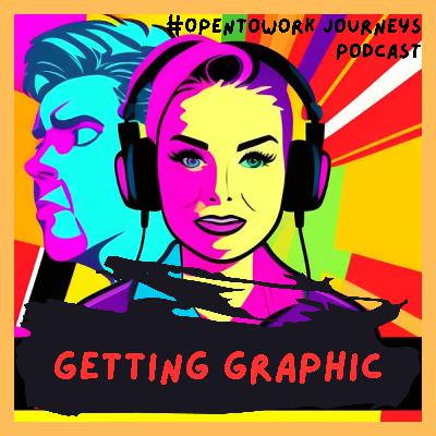 #OpenToWork Journeys Podcast Ep. 7 - Getting Graphic