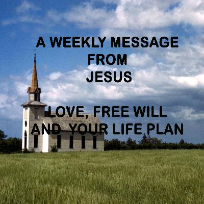 Love, Free Will and Your Life Plan - A Weekly Message from Jesus Love, Free Will and Your Life Plan - A Weekly Message from Jesus
