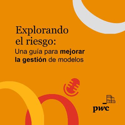 T2 Ep 06. Explorando el riesgo: Una guía para mejorar la gestión de modelos