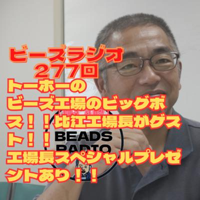 ビーズラジオ277回トーホービーズ工場のビッグボス！！比江工場長がゲスト！！工場長スペシャルプレゼントあり！！