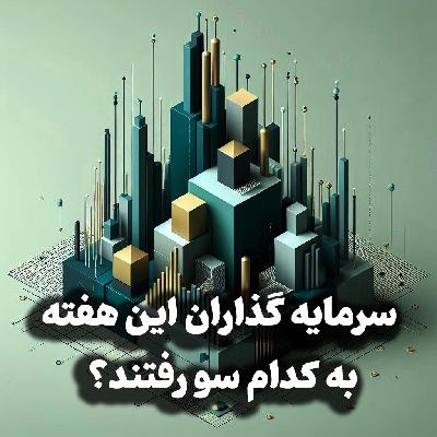 اپیزود شماره 52: سرمایه گذاران این هفته به کدام سو رفتند؟