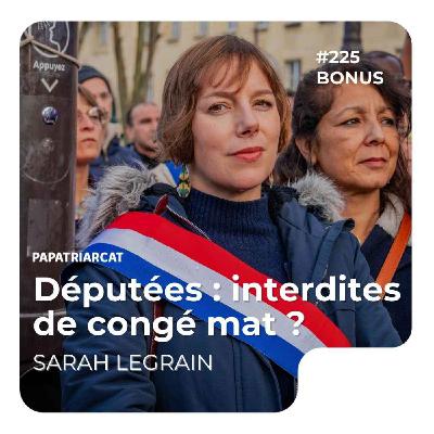 #225 DÉCOUVERTE BONUS - Députées : interdites de congé mat ? - Sarah Legrain