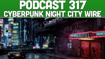 Podcast 317: CyberPunk Night City Wire Impressions Podcast 317: CyberPunk Night City Wire Impressions