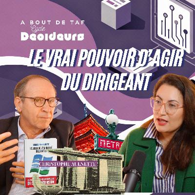 {Cycle Décideurs} Le vrai pouvoir d’agir du dirigeant avec Christophe Aulnette