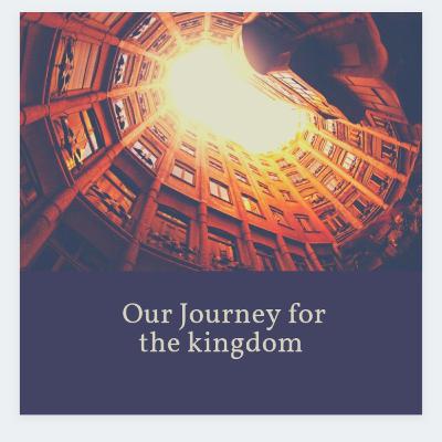 Our Journey for the kingdom