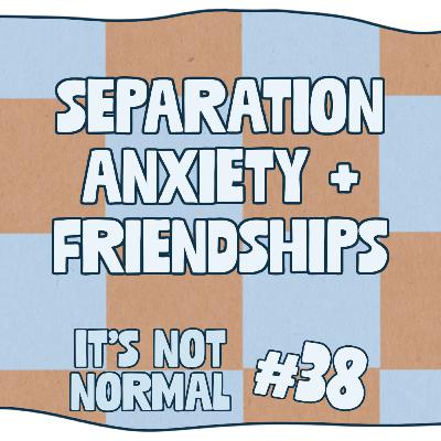 Separation Anxiety + Friendships | It’s Not Normal | Ep. 38