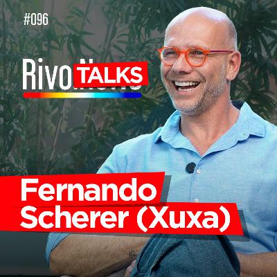 FERNANDO SCHERER (XUXA) | RivoTalks #096