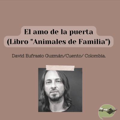 28. El amo de la puerta y Animales de Familia -David Eufrasio Guzmán (Cuento)