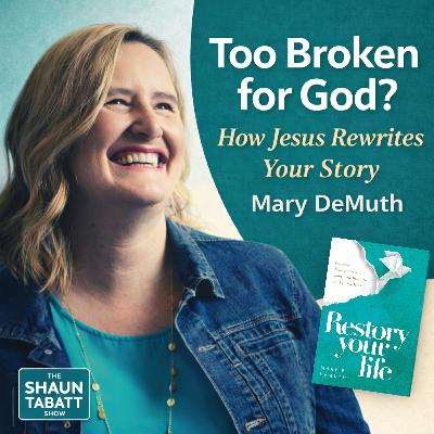 992: She Thought Her Story Was Too Broken for God — Mary DeMuth on How Jesus Rewrites Your Past | Restory Your Life