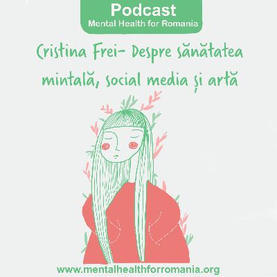 Cristina Frei – Despre sănătatea mintală, social media și artă