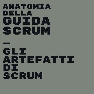 Episodio 7: Gli artefatti di Scrum