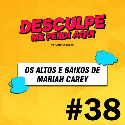 #38 | OS ALTOS E BAIXOS DE MARIAH CAREY #38 | OS ALTOS E BAIXOS DE MARIAH CAREY