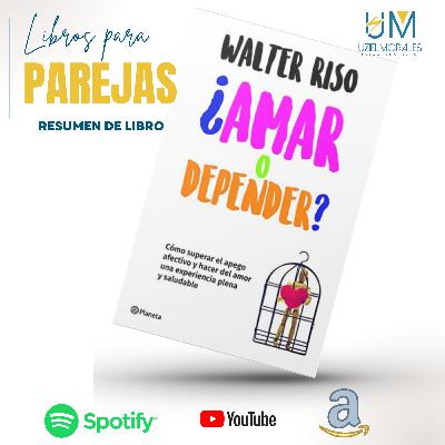 Ep. 9. Amar o depender. Walter Riso, resumen del libro primera parte. Libros para parejas